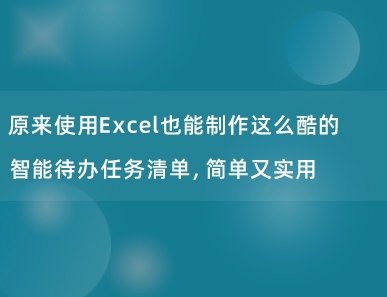 原来使用Excel也能制作这么酷的智能待办任务清单，简单又实用